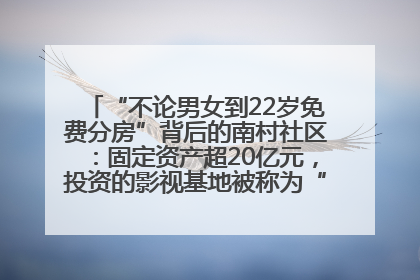 “不论男女到22岁免费分房”背后的南村社区：固定资产超20亿元，投资的影视基地被称为“山村好莱坞”