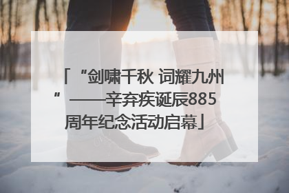 “剑啸千秋 词耀九州”——辛弃疾诞辰885周年纪念活动启幕
