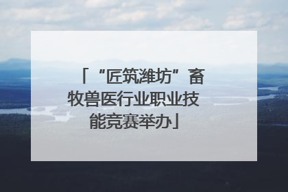 “匠筑潍坊”畜牧兽医行业职业技能竞赛举办
