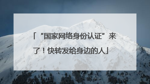 “国家网络身份认证”来了！快转发给身边的人