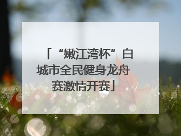 “嫩江湾杯”白城市全民健身龙舟赛激情开赛