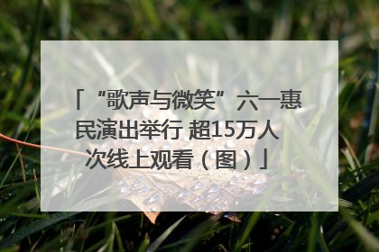 “歌声与微笑”六一惠民演出举行 超15万人次线上观看（图）