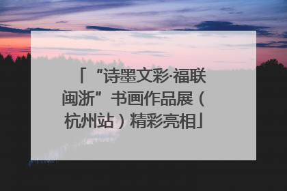 “诗墨文彩·福联闽浙”书画作品展（杭州站）精彩亮相