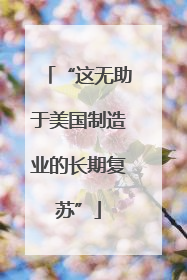 “这无助于美国制造业的长期复苏”