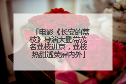 电影《长安的荔枝》导演大鹏带茂名荔枝进京，荔枝热甜透荧屏内外