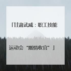 甘肃武威：职工技能运动会“燃情收官”
