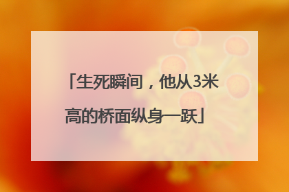 生死瞬间，他从3米高的桥面纵身一跃