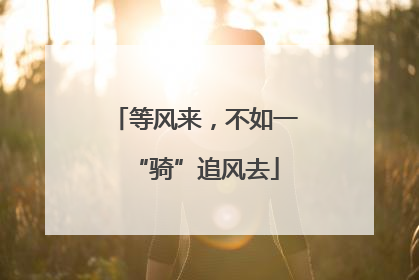 等风来，不如一“骑”追风去