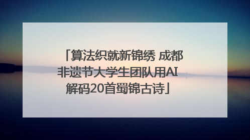 算法织就新锦绣 成都非遗节大学生团队用AI解码20首蜀锦古诗