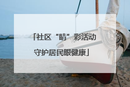 社区“睛”彩活动 守护居民眼健康