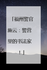 福州警官施云：警营里的书法家！