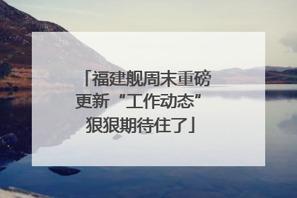 福建舰周末重磅更新“工作动态” 狠狠期待住了