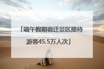 端午假期宿迁景区接待游客45.5万人次