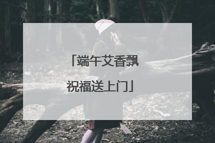 端午艾香飘 祝福送上门