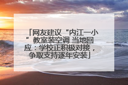 网友建议“内江一小”教室装空调 当地回应：学校正积极对接，争取支持逐年安装