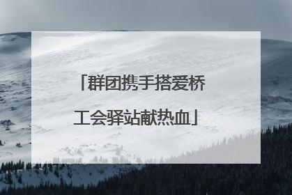 群团携手搭爱桥 工会驿站献热血