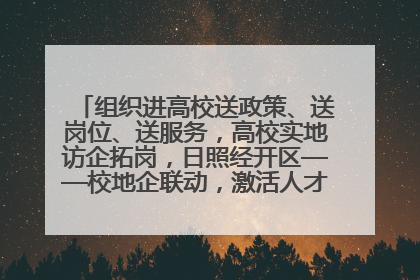 组织进高校送政策、送岗位、送服务，高校实地访企拓岗，日照经开区——校地企联动，激活人才发展“引擎”