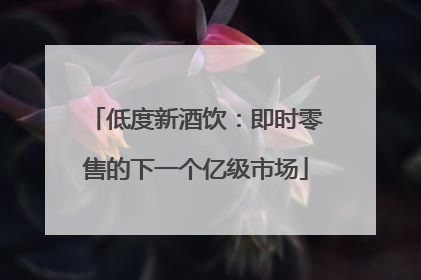 低度新酒饮：即时零售的下一个亿级市场