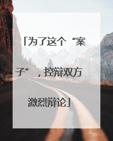 为了这个“案子”，控辩双方激烈辩论