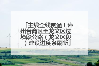 主线全线贯通！漳州台商区至龙文区过境段公路（龙文区段）建设进度条刷新