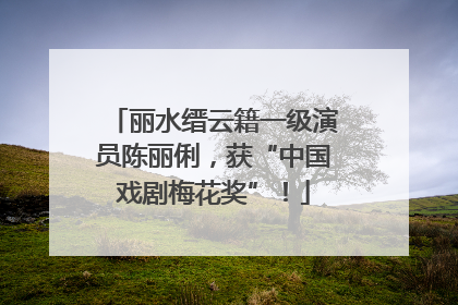 丽水缙云籍一级演员陈丽俐，获“中国戏剧梅花奖”！