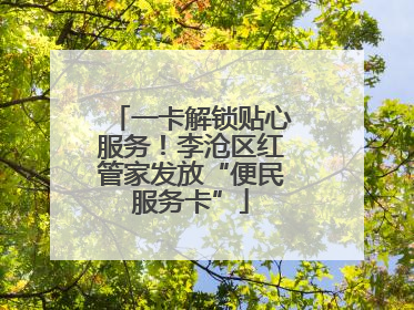 一卡解锁贴心服务！李沧区红管家发放“便民服务卡”