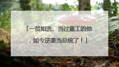 一贫如洗、当过童工的他，如今逆袭当总统了！