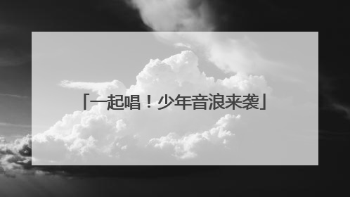 一起唱！少年音浪来袭
