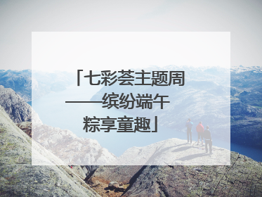 七彩荟主题周——缤纷端午 粽享童趣