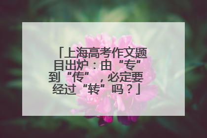 上海高考作文题目出炉：由“专”到“传”，必定要经过“转”吗？