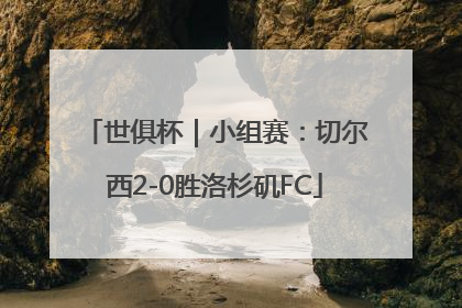 世俱杯｜小组赛：切尔西2-0胜洛杉矶FC