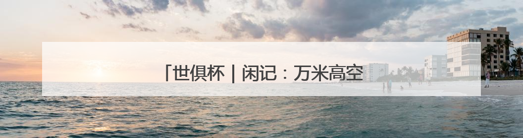 世俱杯｜闲记：万米高空上，机舱里突然沸腾了