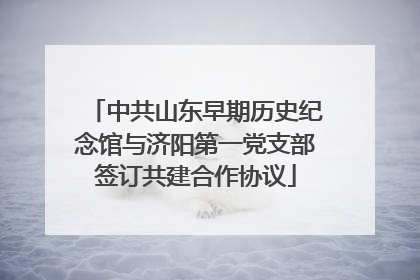 中共山东早期历史纪念馆与济阳第一党支部签订共建合作协议
