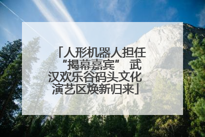 人形机器人担任“揭幕嘉宾” 武汉欢乐谷码头文化演艺区焕新归来