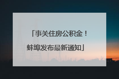 事关住房公积金！蚌埠发布最新通知