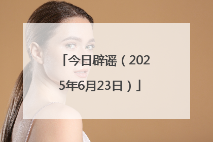 今日辟谣（2025年6月23日）