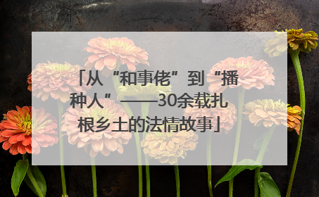 从“和事佬”到“播种人”——30余载扎根乡土的法情故事