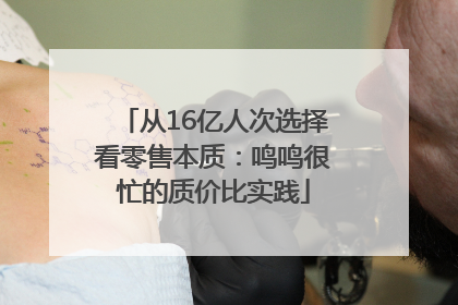 从16亿人次选择看零售本质：鸣鸣很忙的质价比实践