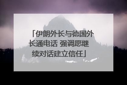 伊朗外长与德国外长通电话 强调愿继续对话建立信任