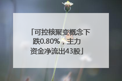 可控核聚变概念下跌0.80%，主力资金净流出43股