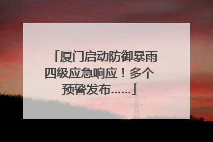 厦门启动防御暴雨四级应急响应！多个预警发布……