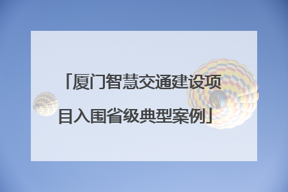 厦门智慧交通建设项目入围省级典型案例
