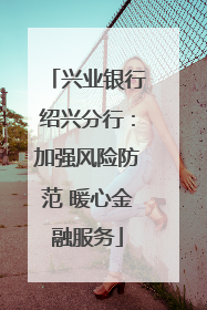 兴业银行绍兴分行：加强风险防范 暖心金融服务