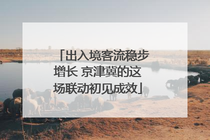 出入境客流稳步增长 京津冀的这场联动初见成效