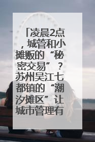 凌晨2点，城管和小摊贩的“秘密交易”？苏州吴江七都镇的“潮汐摊区”让城市管理有了人情味