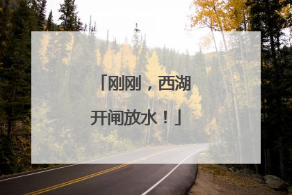 刚刚，西湖开闸放水！