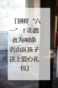 别样“六一”！志愿者为40余名山区孩子送上爱心礼包
