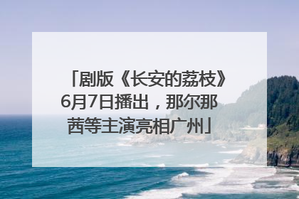 剧版《长安的荔枝》6月7日播出，那尔那茜等主演亮相广州