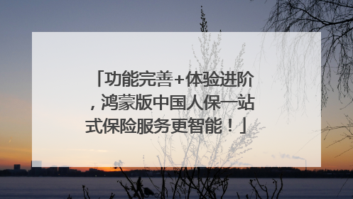 功能完善+体验进阶，鸿蒙版中国人保一站式保险服务更智能！