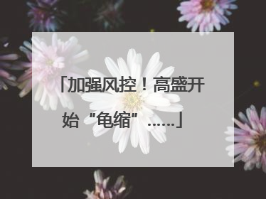 加强风控！高盛开始“龟缩”……